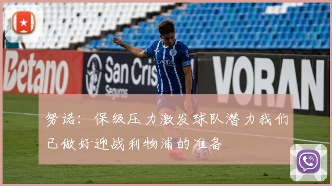 努诺：保级压力激发球队潜力我们已做好迎战利物浦的准备