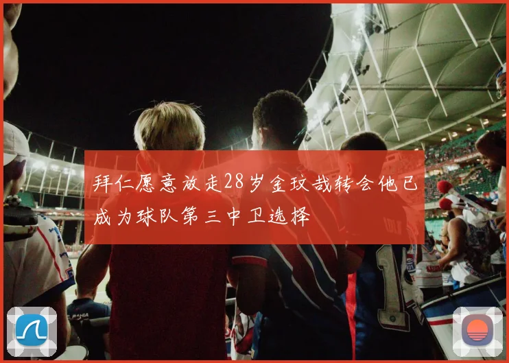 拜仁愿意放走28岁金玟哉转会他已成为球队第三中卫选择