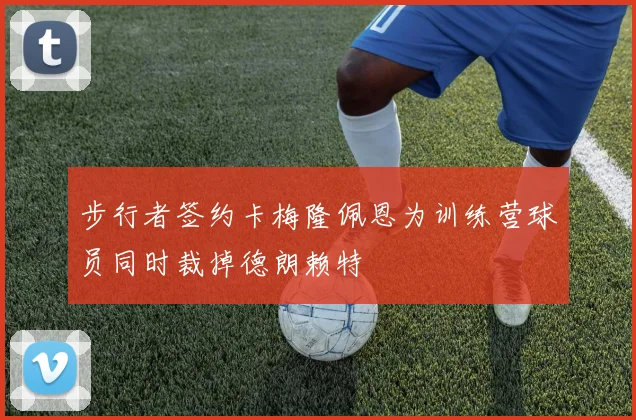 步行者签约卡梅隆佩恩为训练营球员同时裁掉德朗赖特