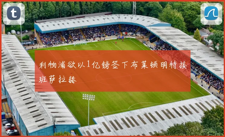 利物浦欲以1亿镑签下布莱顿明特接班萨拉赫